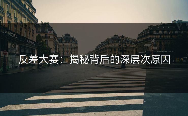 反差大赛：揭秘背后的深层次原因